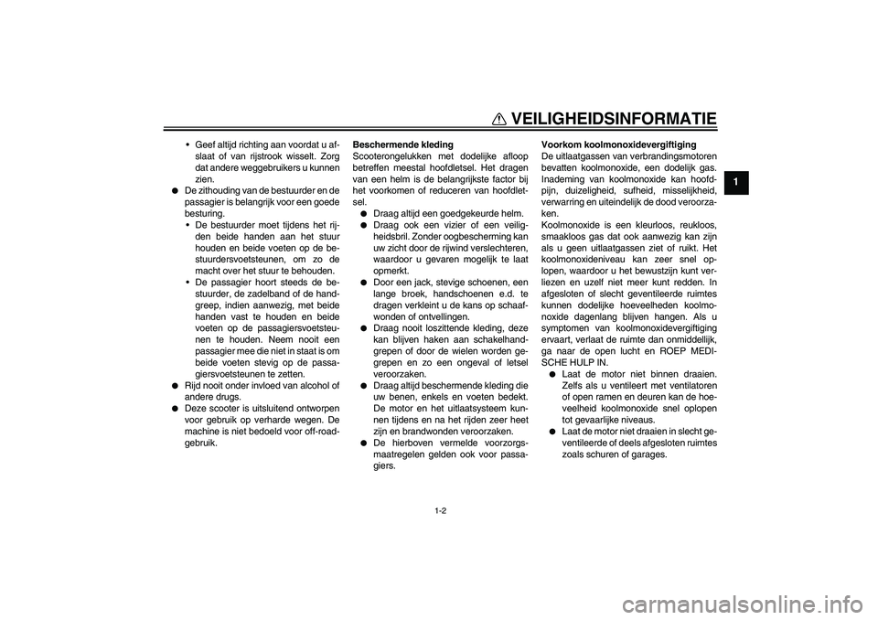 YAMAHA VITY 125 2010  Instructieboekje (in Dutch) VEILIGHEIDSINFORMATIE
1-2
1
Geef altijd richting aan voordat u af-
slaat of van rijstrook wisselt. Zorg
dat andere weggebruikers u kunnen
zien.

De zithouding van de bestuurder en de
passagier is be