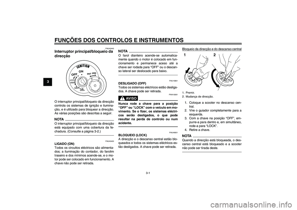 YAMAHA VITY 125 2010  Manual de utilização (in Portuguese) FUNÇÕES DOS CONTROLOS E INSTRUMENTOS
3-1
3
PAU45440
Interruptor principal/bloqueio da 
direcção O interruptor principal/bloqueio da direcção
controla os sistemas de ignição e ilumina-
ção, e