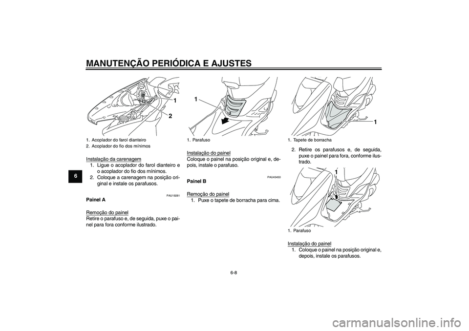 YAMAHA VITY 125 2010  Manual de utilização (in Portuguese) MANUTENÇÃO PERIÓDICA E AJUSTES
6-8
6
Instalação da carenagem1. Ligue o acoplador do farol dianteiro e
o acoplador do fio dos mínimos.
2. Coloque a carenagem na posição ori-
ginal e instale os 