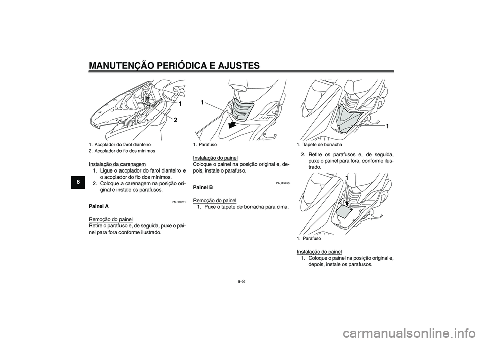 YAMAHA VITY 125 2010  Manual de utilização (in Portuguese) MANUTENÇÃO PERIÓDICA E AJUSTES
6-8
6
Instalação da carenagem1. Ligue o acoplador do farol dianteiro e
o acoplador do fio dos mínimos.
2. Coloque a carenagem na posição ori-
ginal e instale os 