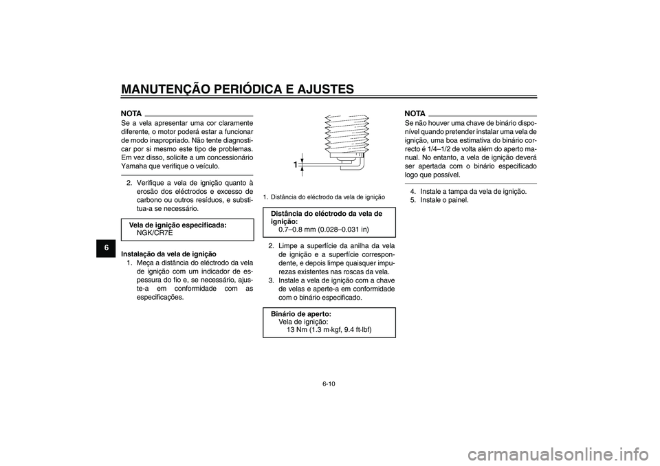 YAMAHA VITY 125 2010  Manual de utilização (in Portuguese) MANUTENÇÃO PERIÓDICA E AJUSTES
6-10
6
NOTASe a vela apresentar uma cor claramente
diferente, o motor poderá estar a funcionar
de modo inapropriado. Não tente diagnosti-
car por si mesmo este tipo