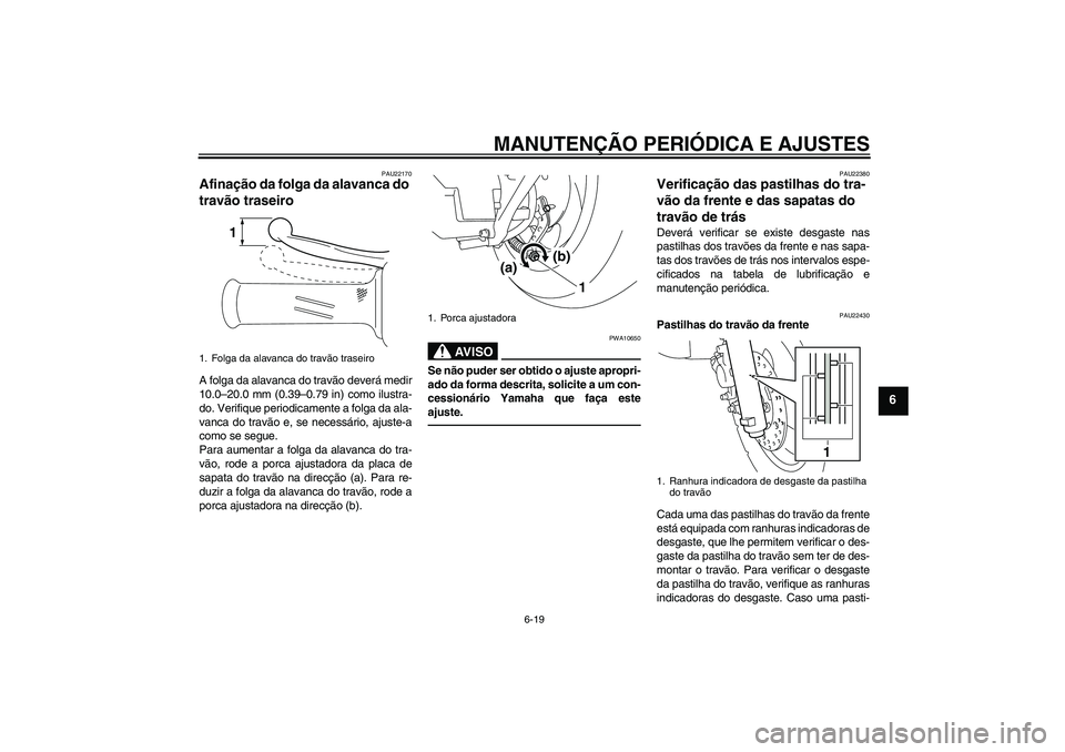 YAMAHA VITY 125 2010  Manual de utilização (in Portuguese) MANUTENÇÃO PERIÓDICA E AJUSTES
6-19
6
PAU22170
Afinação da folga da alavanca do 
travão traseiro A folga da alavanca do travão deverá medir
10.0–20.0 mm (0.39–0.79 in) como ilustra-
do. Ve