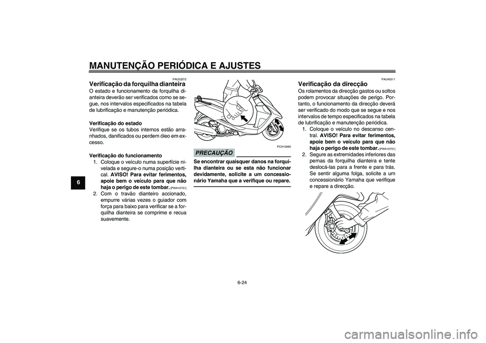 YAMAHA VITY 125 2010  Manual de utilização (in Portuguese) MANUTENÇÃO PERIÓDICA E AJUSTES
6-24
6
PAU23272
Verificação da forquilha dianteira O estado e funcionamento da forquilha di-
anteira deverão ser verificados como se se-
gue, nos intervalos especi