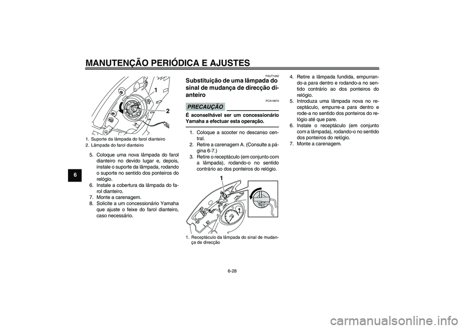 YAMAHA VITY 125 2010  Manual de utilização (in Portuguese) MANUTENÇÃO PERIÓDICA E AJUSTES
6-28
6
5. Coloque uma nova lâmpada do farol
dianteiro no devido lugar e, depois,
instale o suporte da lâmpada, rodando
o suporte no sentido dos ponteiros do
relógi