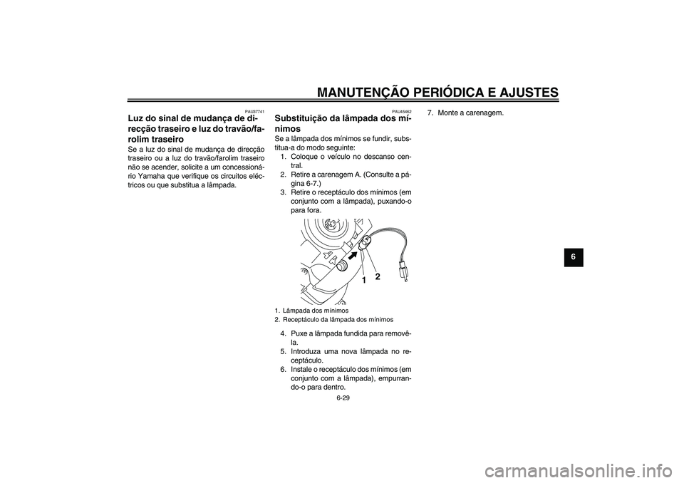 YAMAHA VITY 125 2010  Manual de utilização (in Portuguese) MANUTENÇÃO PERIÓDICA E AJUSTES
6-29
6
PAU37741
Luz do sinal de mudança de di-
recção traseiro e luz do travão/fa-
rolim traseiro Se a luz do sinal de mudança de direcção
traseiro ou a luz do