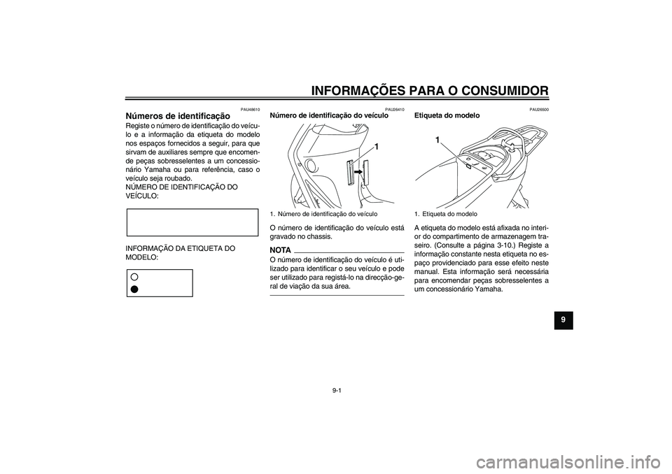 YAMAHA VITY 125 2010  Manual de utilização (in Portuguese) INFORMAÇÕES PARA O CONSUMIDOR
9-1
9
PAU48610
Números de identificação Registe o número de identificação do veícu-
lo e a informação da etiqueta do modelo
nos espaços fornecidos a seguir, p