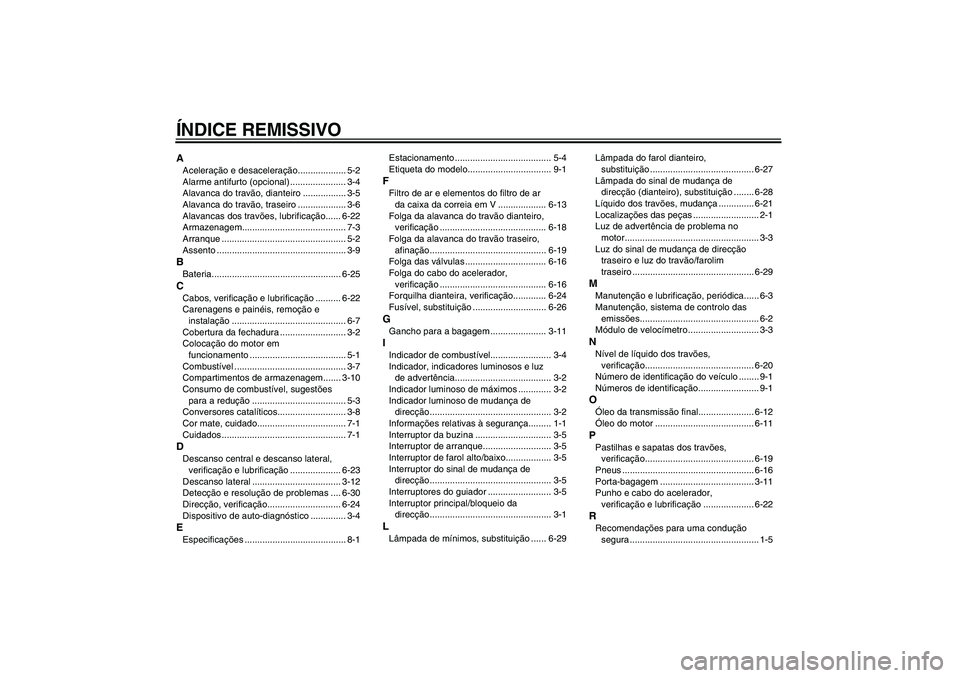 YAMAHA VITY 125 2010  Manual de utilização (in Portuguese) ÍNDICE REMISSIVOAAceleração e desaceleração................... 5-2
Alarme antifurto (opcional) ...................... 3-4
Alavanca do travão, dianteiro ................. 3-5
Alavanca do travão,