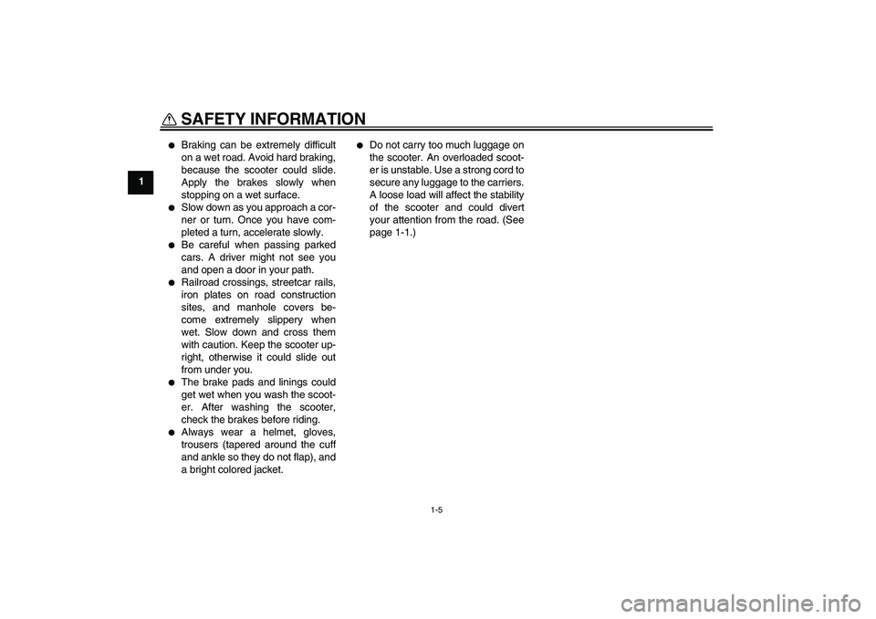 YAMAHA VITY 125 2008 User Guide SAFETY INFORMATION
1-5
1

Braking can be extremely difficult
on a wet road. Avoid hard braking,
because the scooter could slide.
Apply the brakes slowly when
stopping on a wet surface.

Slow down as