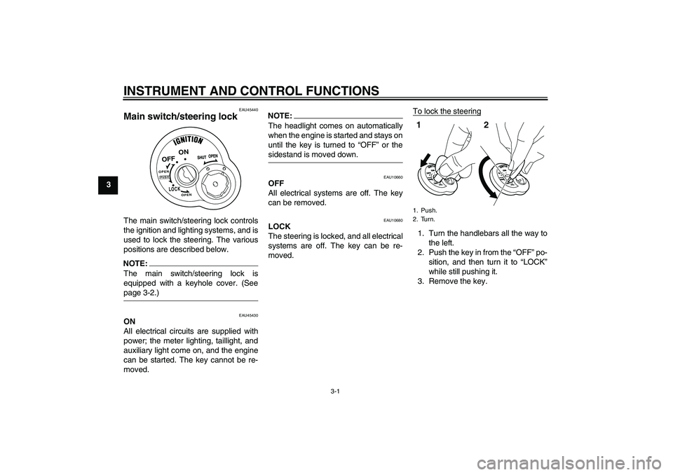 YAMAHA VITY 125 2008 User Guide INSTRUMENT AND CONTROL FUNCTIONS
3-1
3
EAU45440
Main switch/steering lock The main switch/steering lock controls
the ignition and lighting systems, and is
used to lock the steering. The various
positi
