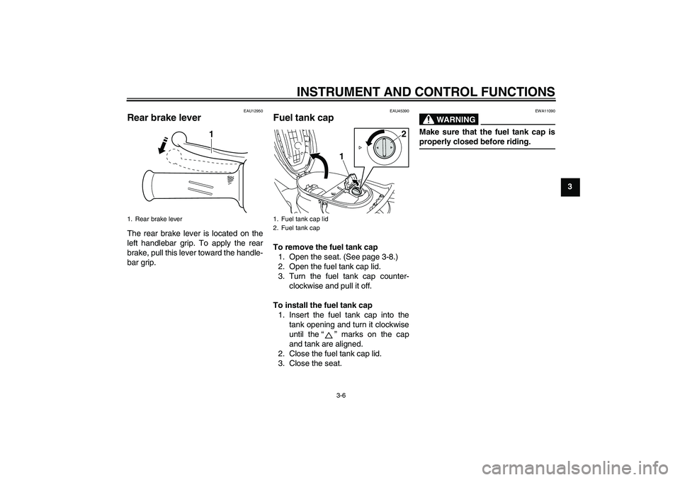 YAMAHA VITY 125 2008  Owners Manual INSTRUMENT AND CONTROL FUNCTIONS
3-6
3
EAU12950
Rear brake lever The rear brake lever is located on the
left handlebar grip. To apply the rear
brake, pull this lever toward the handle-
bar grip.
EAU45