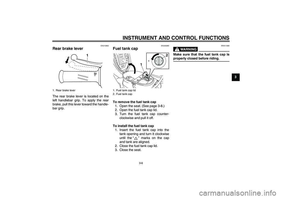 YAMAHA VITY 125 2008 Owners Manual INSTRUMENT AND CONTROL FUNCTIONS
3-6
3
EAU12950
Rear brake lever The rear brake lever is located on the
left handlebar grip. To apply the rear
brake, pull this lever toward the handle-
bar grip.
EAU45