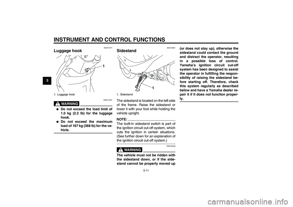 YAMAHA VITY 125 2008 Owners Manual INSTRUMENT AND CONTROL FUNCTIONS
3-11
3
EAUT1071
Luggage hook 
WARNING
EWAT1031

Do not exceed the load limit of
1.0 kg (2.2 lb) for the luggage
hook.

Do not exceed the maximum
load of 167 kg (368 