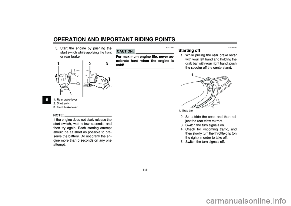 YAMAHA VITY 125 2008  Owners Manual OPERATION AND IMPORTANT RIDING POINTS
5-2
53. Start the engine by pushing the
start switch while applying the front
or rear brake.
NOTE:If the engine does not start, release the
start switch, wait a f