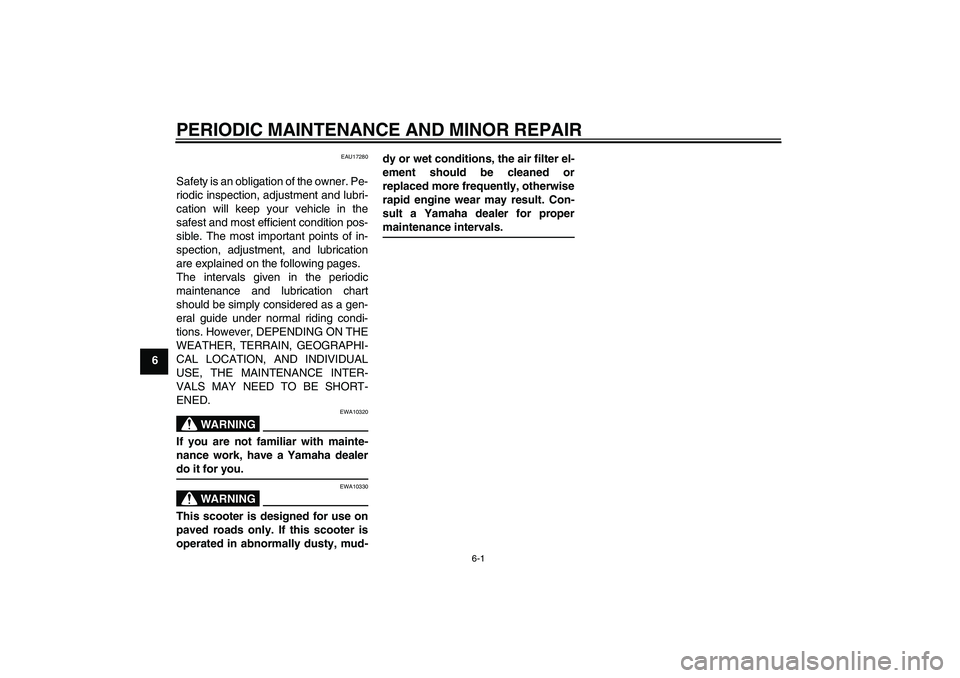 YAMAHA VITY 125 2008 Owners Guide PERIODIC MAINTENANCE AND MINOR REPAIR
6-1
6
EAU17280
Safety is an obligation of the owner. Pe-
riodic inspection, adjustment and lubri-
cation will keep your vehicle in the
safest and most efficient c