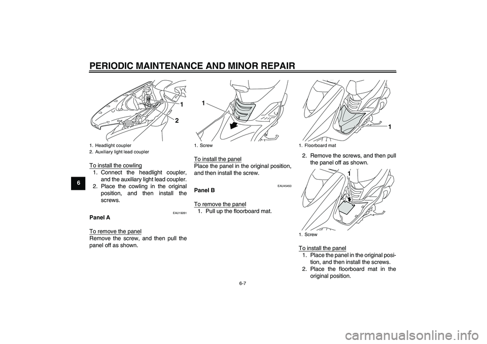 YAMAHA VITY 125 2008 Service Manual PERIODIC MAINTENANCE AND MINOR REPAIR
6-7
6To install the cowling
1. Connect the headlight coupler,
and the auxiliary light lead coupler.
2. Place the cowling in the original
position, and then instal