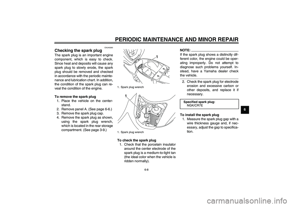 YAMAHA VITY 125 2008 Service Manual PERIODIC MAINTENANCE AND MINOR REPAIR
6-8
6
EAU45590
Checking the spark plug The spark plug is an important engine
component, which is easy to check.
Since heat and deposits will cause any
spark plug 