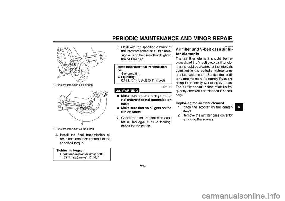 YAMAHA VITY 125 2008 Service Manual PERIODIC MAINTENANCE AND MINOR REPAIR
6-12
6
5. Install the final transmission oil
drain bolt, and then tighten it to the
specified torque.6. Refill with the specified amount of
the recommended final 