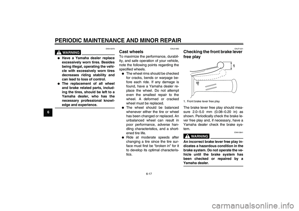 YAMAHA VITY 125 2008 Workshop Manual PERIODIC MAINTENANCE AND MINOR REPAIR
6-17
6
WARNING
EWA10470

Have a Yamaha dealer replace
excessively worn tires. Besides
being illegal, operating the vehi-
cle with excessively worn tires
decrease
