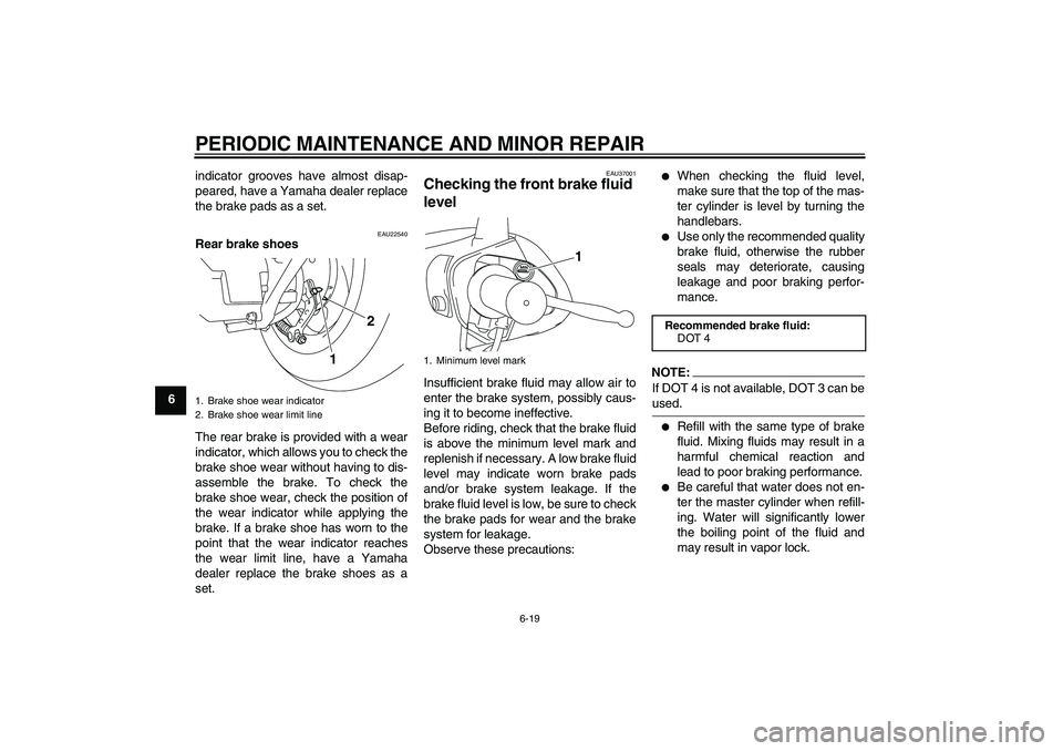 YAMAHA VITY 125 2008 Workshop Manual PERIODIC MAINTENANCE AND MINOR REPAIR
6-19
6indicator grooves have almost disap-
peared, have a Yamaha dealer replace
the brake pads as a set.
EAU22540
Rear brake shoes
The rear brake is provided with