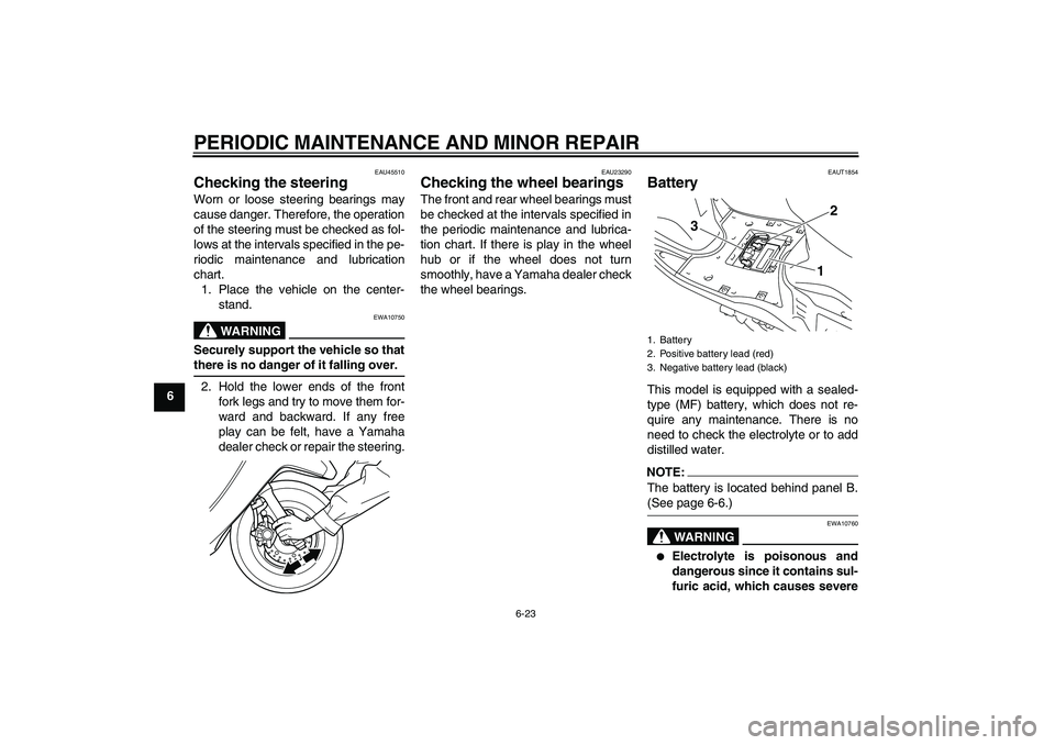 YAMAHA VITY 125 2008 Workshop Manual PERIODIC MAINTENANCE AND MINOR REPAIR
6-23
6
EAU45510
Checking the steering Worn or loose steering bearings may
cause danger. Therefore, the operation
of the steering must be checked as fol-
lows at t