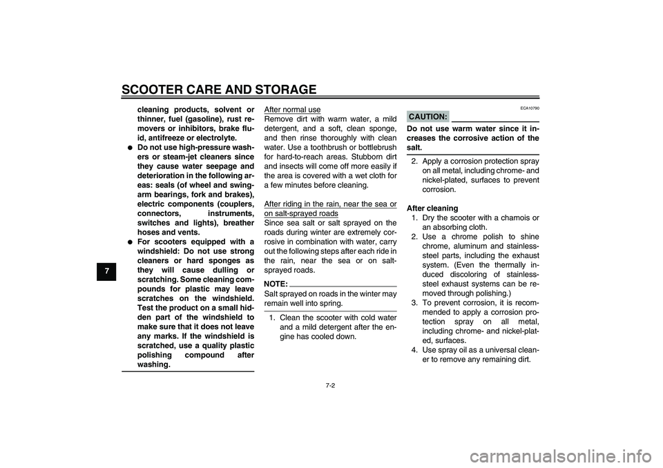 YAMAHA VITY 125 2008 Repair Manual SCOOTER CARE AND STORAGE
7-2
7cleaning products, solvent or
thinner, fuel (gasoline), rust re-
movers or inhibitors, brake flu-
id, antifreeze or electrolyte.

Do not use high-pressure wash-
ers or s