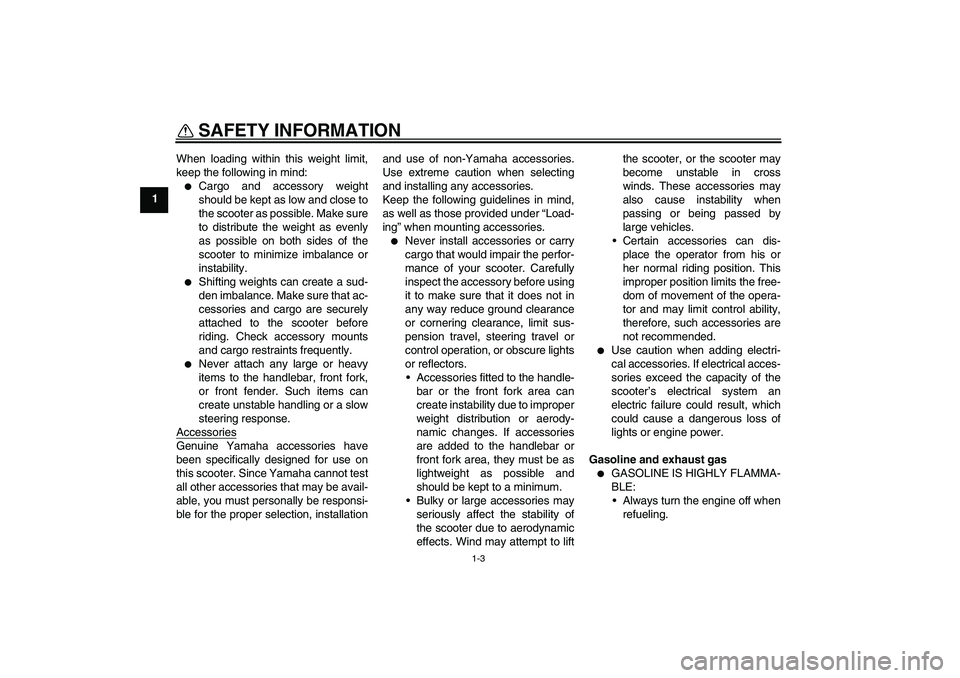 YAMAHA VITY 125 2008  Owners Manual SAFETY INFORMATION
1-3
1When loading within this weight limit,
keep the following in mind:

Cargo and accessory weight
should be kept as low and close to
the scooter as possible. Make sure
to distrib