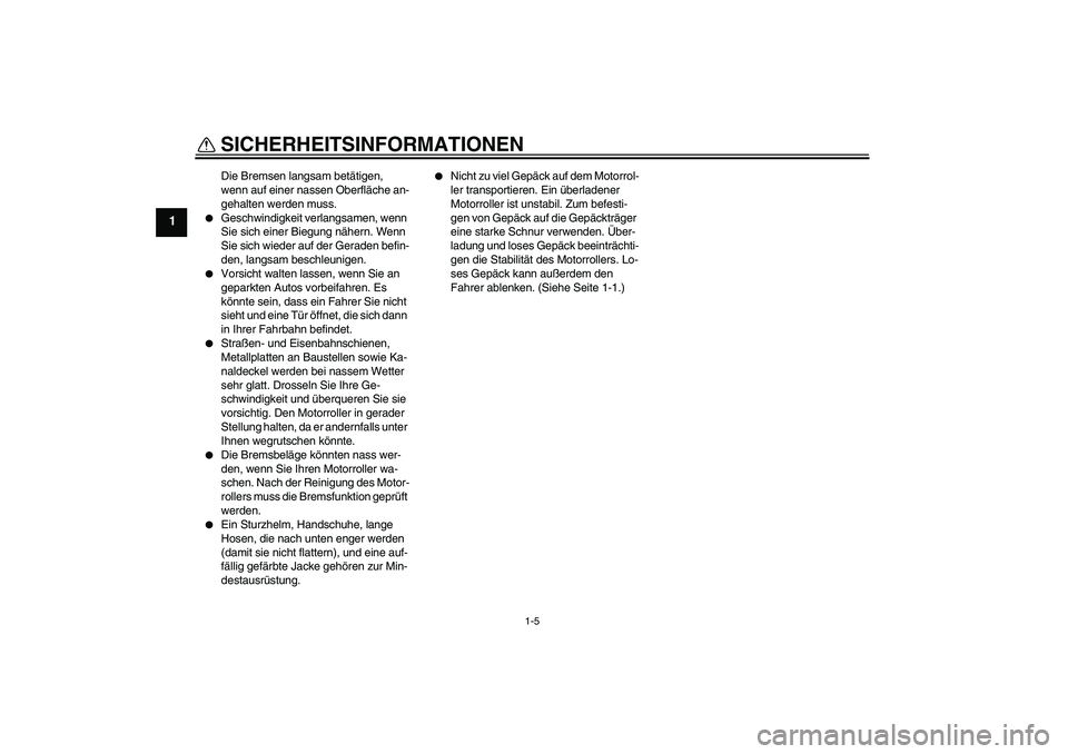 YAMAHA VITY 125 2008  Betriebsanleitungen (in German) SICHERHEITSINFORMATIONEN
1-5
1
Die Bremsen langsam betätigen, 
wenn auf einer nassen Oberfläche an-
gehalten werden muss.

Geschwindigkeit verlangsamen, wenn 
Sie sich einer Biegung nähern. Wenn 
