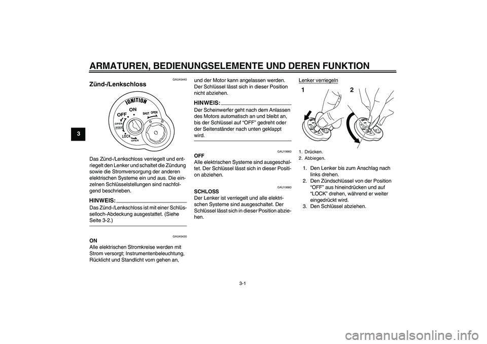 YAMAHA VITY 125 2008  Betriebsanleitungen (in German) ARMATUREN, BEDIENUNGSELEMENTE UND DEREN FUNKTION
3-1
3
GAU45440
Zünd-/Lenkschloss Das Zünd-/Lenkschloss verriegelt und ent-
riegelt den Lenker und schaltet die Zündung 
sowie die Stromversorgung de