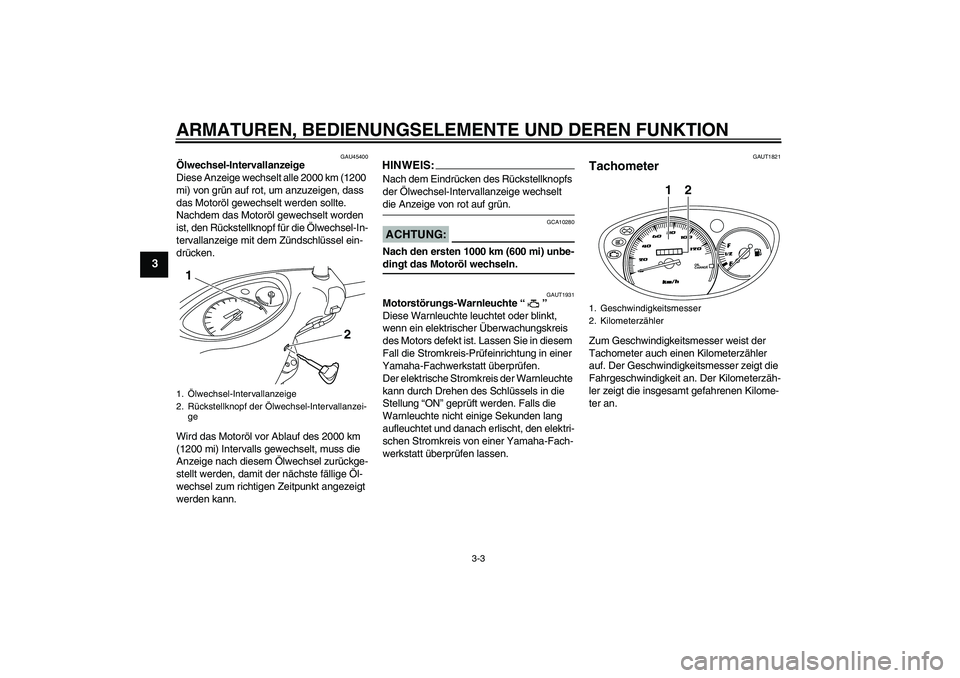 YAMAHA VITY 125 2008  Betriebsanleitungen (in German) ARMATUREN, BEDIENUNGSELEMENTE UND DEREN FUNKTION
3-3
3
GAU45400
Ölwechsel-Intervallanzeige
Diese Anzeige wechselt alle 2000 km (1200 
mi) von grün auf rot, um anzuzeigen, dass 
das Motoröl gewechse