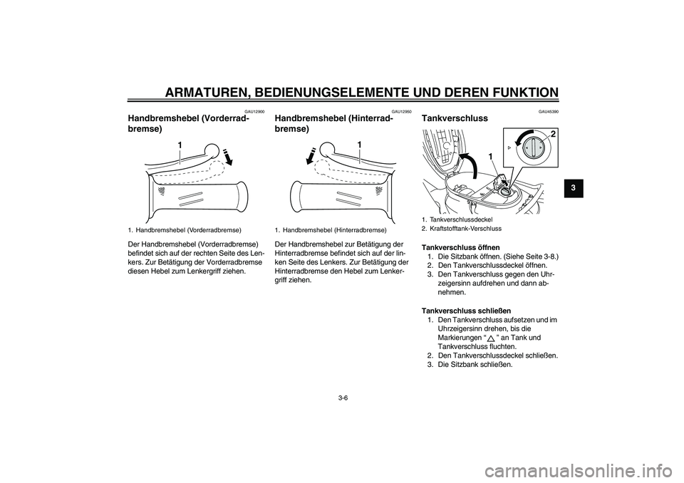 YAMAHA VITY 125 2008  Betriebsanleitungen (in German) ARMATUREN, BEDIENUNGSELEMENTE UND DEREN FUNKTION
3-6
3
GAU12900
Handbremshebel (Vorderrad-
bremse) Der Handbremshebel (Vorderradbremse) 
befindet sich auf der rechten Seite des Len-
kers. Zur Betätig