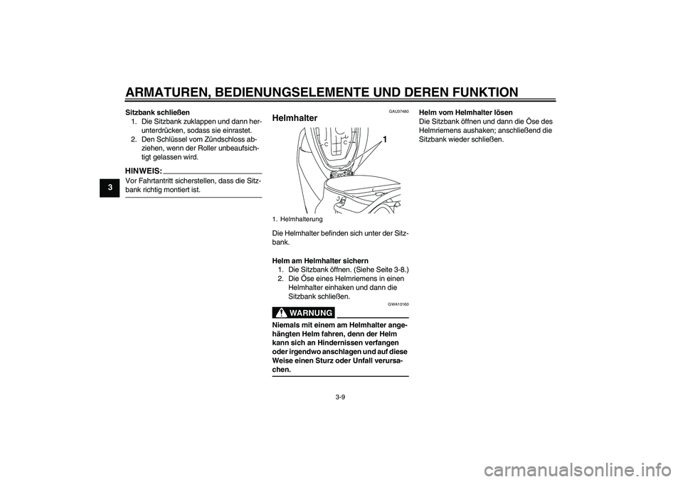 YAMAHA VITY 125 2008  Betriebsanleitungen (in German) ARMATUREN, BEDIENUNGSELEMENTE UND DEREN FUNKTION
3-9
3
Sitzbank schließen
1. Die Sitzbank zuklappen und dann her-
unterdrücken, sodass sie einrastet.
2. Den Schlüssel vom Zündschloss ab-
ziehen, w