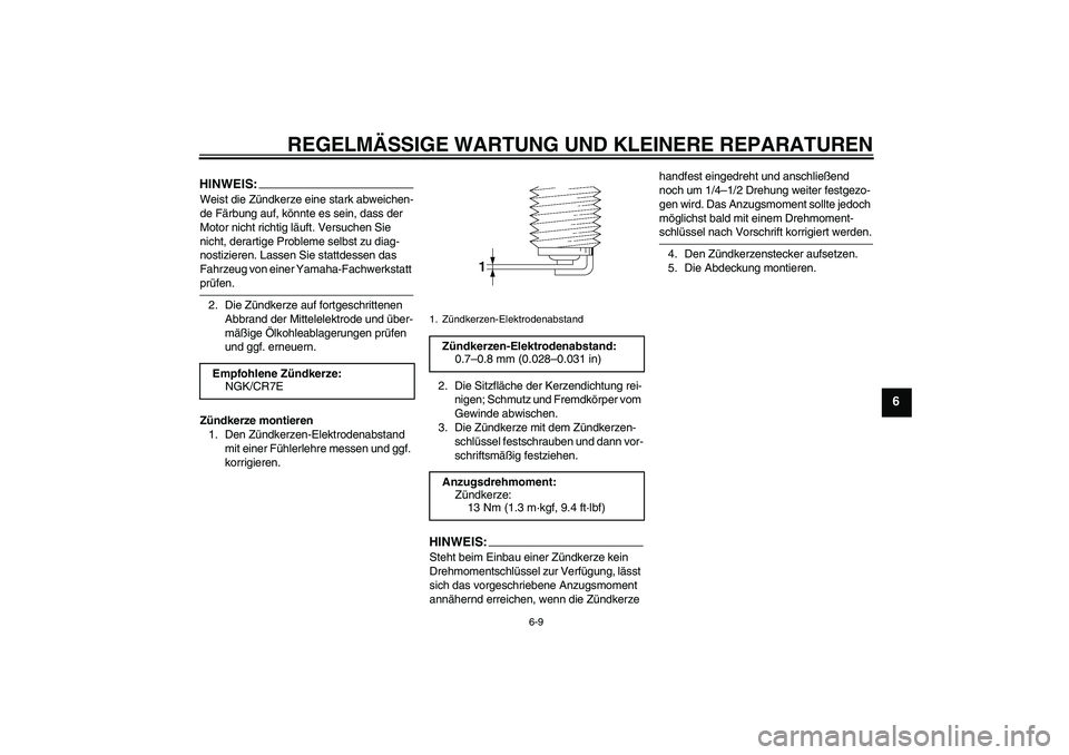 YAMAHA VITY 125 2008  Betriebsanleitungen (in German) REGELMÄSSIGE WARTUNG UND KLEINERE REPARATUREN
6-9
6
HINWEIS:Weist die Zündkerze eine stark abweichen-
de Färbung auf, könnte es sein, dass der 
Motor nicht richtig läuft. Versuchen Sie 
nicht, de