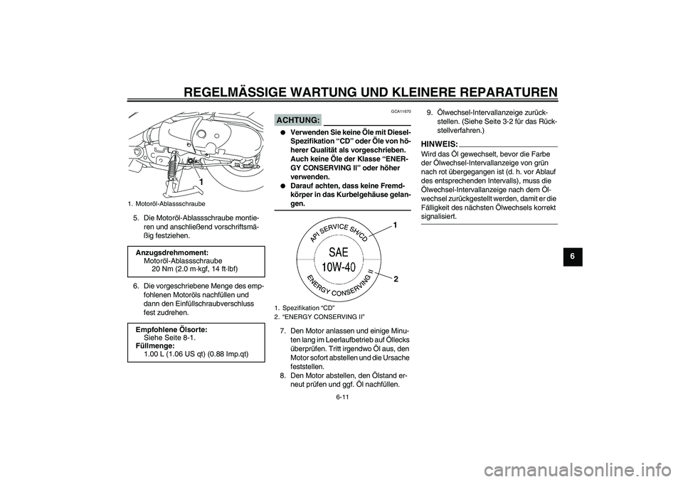 YAMAHA VITY 125 2008 Betriebsanleitungen (in German) REGELMÄSSIGE WARTUNG UND KLEINERE REPARATUREN
6-11
6
5. Die Motoröl-Ablassschraube montie-
ren und anschließend vorschriftsmä-
ßig festziehen.
6. Die vorgeschriebene Menge des emp-
fohlenen Motor YAMAHA VITY 125 2008 Betriebsanleitungen (in German) REGELMÄSSIGE WARTUNG UND KLEINERE REPARATUREN
6-11
6
5. Die Motoröl-Ablassschraube montie-
ren und anschließend vorschriftsmä-
ßig festziehen.
6. Die vorgeschriebene Menge des emp-
fohlenen Motor