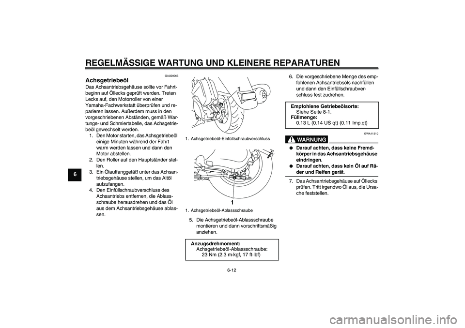 YAMAHA VITY 125 2008 Betriebsanleitungen (in German) REGELMÄSSIGE WARTUNG UND KLEINERE REPARATUREN
6-12
6
GAU20063
Achsgetriebeöl Das Achsantriebsgehäuse sollte vor Fahrt-
beginn auf Öllecks geprüft werden. Treten
Lecks auf, den Motorroller von ei YAMAHA VITY 125 2008 Betriebsanleitungen (in German) REGELMÄSSIGE WARTUNG UND KLEINERE REPARATUREN
6-12
6
GAU20063
Achsgetriebeöl Das Achsantriebsgehäuse sollte vor Fahrt-
beginn auf Öllecks geprüft werden. Treten
Lecks auf, den Motorroller von ei