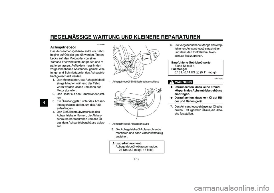 YAMAHA VITY 125 2008  Betriebsanleitungen (in German) REGELMÄSSIGE WARTUNG UND KLEINERE REPARATUREN
6-12
6
GAU20063
Achsgetriebeöl Das Achsantriebsgehäuse sollte vor Fahrt-
beginn auf Öllecks geprüft werden. Treten 
Lecks auf, den Motorroller von ei