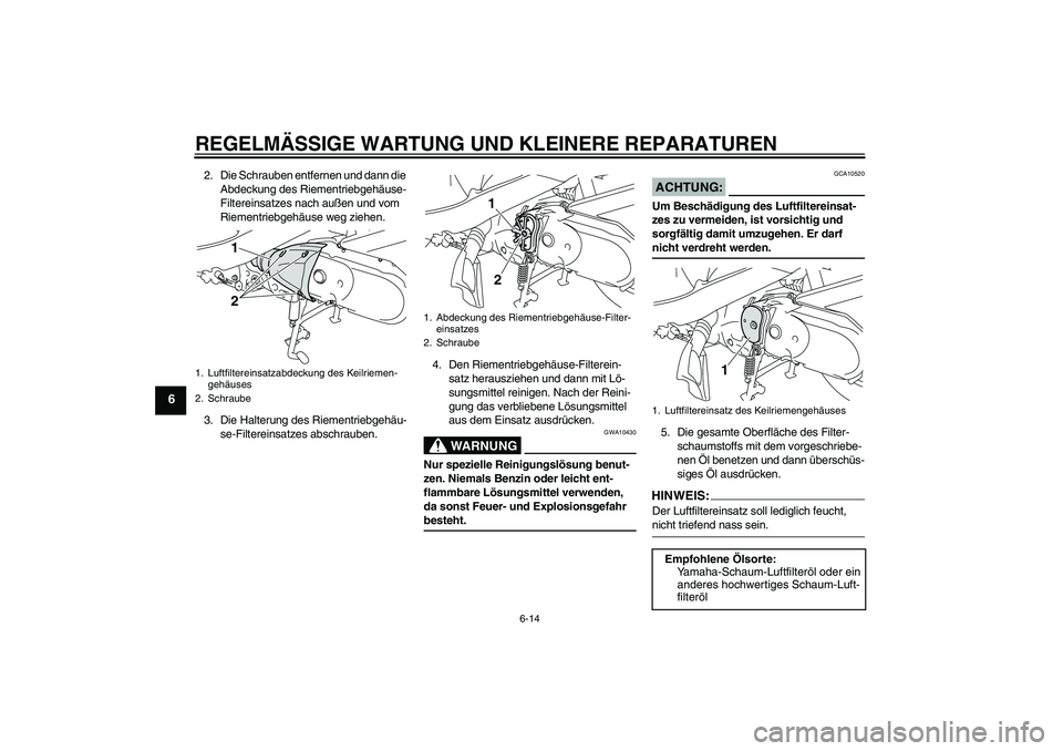 YAMAHA VITY 125 2008 Betriebsanleitungen (in German) REGELMÄSSIGE WARTUNG UND KLEINERE REPARATUREN
6-14
6
2. Die Schrauben entfernen und dann die
Abdeckung des Riementriebgehäuse-
Filtereinsatzes nach außen und vom
Riementriebgehäuse weg ziehen.
3 YAMAHA VITY 125 2008 Betriebsanleitungen (in German) REGELMÄSSIGE WARTUNG UND KLEINERE REPARATUREN
6-14
6
2. Die Schrauben entfernen und dann die
Abdeckung des Riementriebgehäuse-
Filtereinsatzes nach außen und vom
Riementriebgehäuse weg ziehen.
3