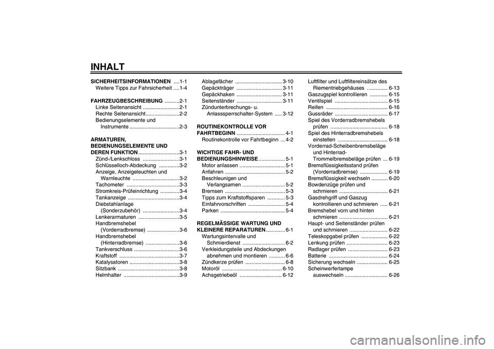 YAMAHA VITY 125 2008  Betriebsanleitungen (in German) INHALTSICHERHEITSINFORMATIONEN ....1-1
Weitere Tipps zur Fahrsicherheit ....1-4
FAHRZEUGBESCHREIBUNG ..........2-1
Linke Seitenansicht .........................2-1
Rechte Seitenansicht................