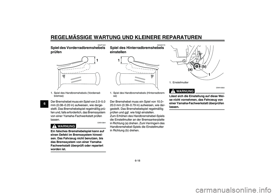 YAMAHA VITY 125 2008  Betriebsanleitungen (in German) REGELMÄSSIGE WARTUNG UND KLEINERE REPARATUREN
6-18
6
GAUT1221
Spiel des Vorderradbremshebels 
prüfen Der Bremshebel muss ein Spiel von 2.0–5.0 
mm (0.08–0.20 in) aufweisen, wie darge-
stellt. Da