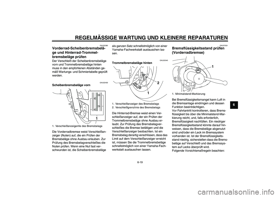 YAMAHA VITY 125 2008  Betriebsanleitungen (in German) REGELMÄSSIGE WARTUNG UND KLEINERE REPARATUREN
6-19
6
GAU22380
Vorderrad-Scheibenbremsbelä-
ge und Hinterrad-Trommel-
bremsbeläge prüfen Der Verschleiß der Scheibenbremsbeläge 
vorn und Trommelbr