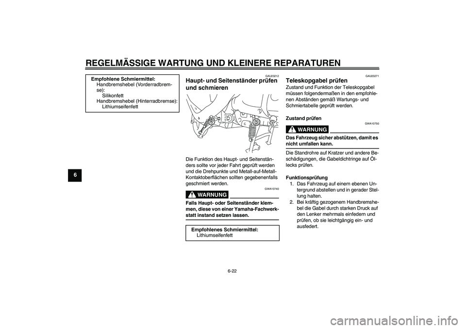 YAMAHA VITY 125 2008  Betriebsanleitungen (in German) REGELMÄSSIGE WARTUNG UND KLEINERE REPARATUREN
6-22
6
GAU23212
Haupt- und Seitenständer prüfen 
und schmieren Die Funktion des Haupt- und Seitenstän-
ders sollte vor jeder Fahrt geprüft werden 
un