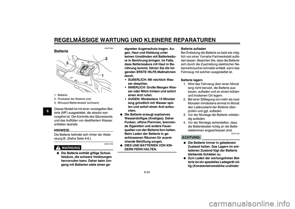 YAMAHA VITY 125 2008  Betriebsanleitungen (in German) REGELMÄSSIGE WARTUNG UND KLEINERE REPARATUREN
6-24
6
GAUT1854
Batterie Dieses Modell ist mit einer versiegelten Bat-
terie (MF) ausgestattet, die absolut war-
tungsfrei ist. Die Kontrolle des Säures