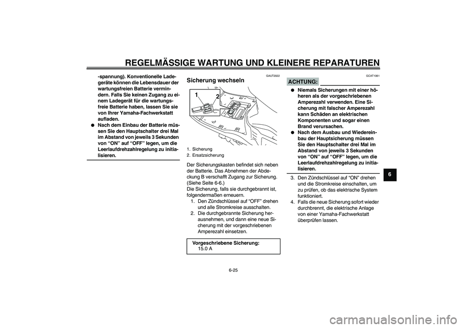 YAMAHA VITY 125 2008  Betriebsanleitungen (in German) REGELMÄSSIGE WARTUNG UND KLEINERE REPARATUREN
6-25
6
-spannung). Konventionelle Lade-
geräte können die Lebensdauer der 
wartungsfreien Batterie vermin-
dern. Falls Sie keinen Zugang zu ei-
nem Lad