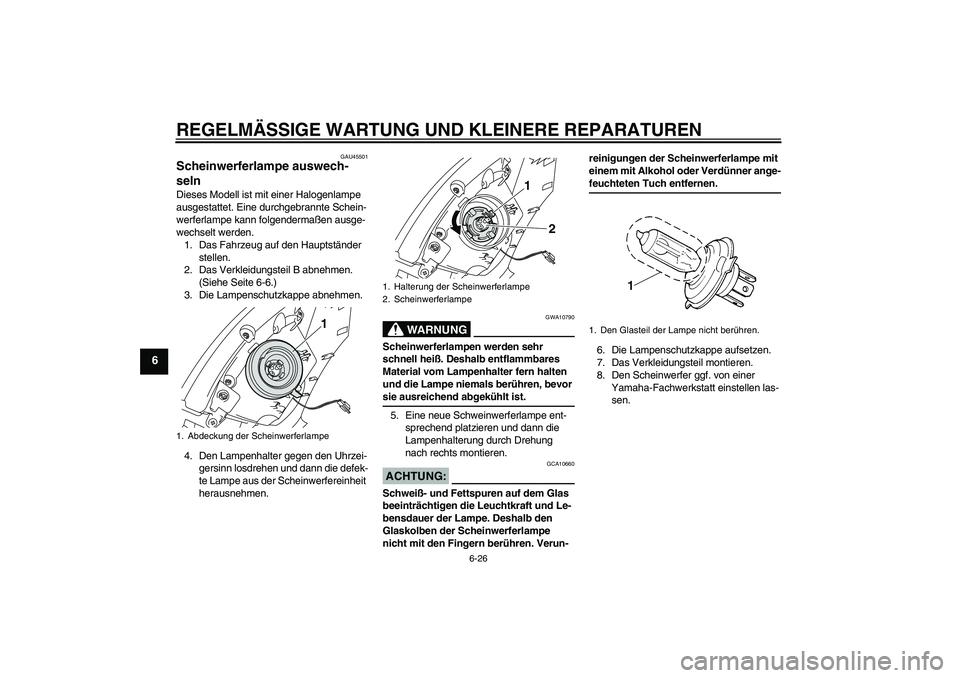 YAMAHA VITY 125 2008  Betriebsanleitungen (in German) REGELMÄSSIGE WARTUNG UND KLEINERE REPARATUREN
6-26
6
GAU45501
Scheinwerferlampe auswech-
seln Dieses Modell ist mit einer Halogenlampe 
ausgestattet. Eine durchgebrannte Schein-
werferlampe kann folg