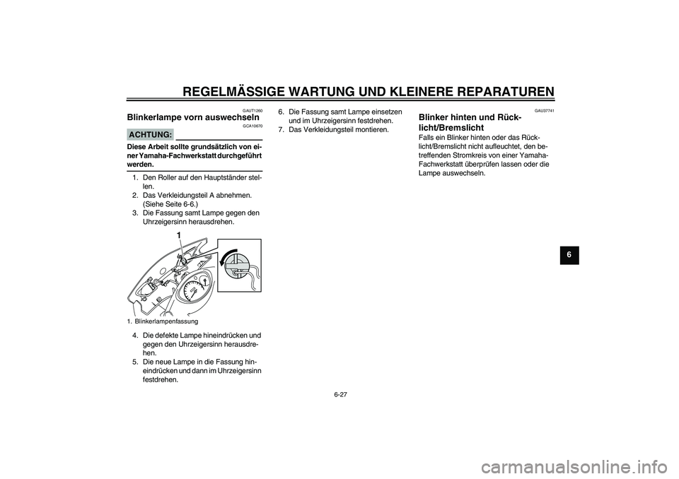 YAMAHA VITY 125 2008  Betriebsanleitungen (in German) REGELMÄSSIGE WARTUNG UND KLEINERE REPARATUREN
6-27
6
GAUT1260
Blinkerlampe vorn auswechseln ACHTUNG:
GCA10670
Diese Arbeit sollte grundsätzlich von ei-
ner Yamaha-Fachwerkstatt durchgeführt werden.