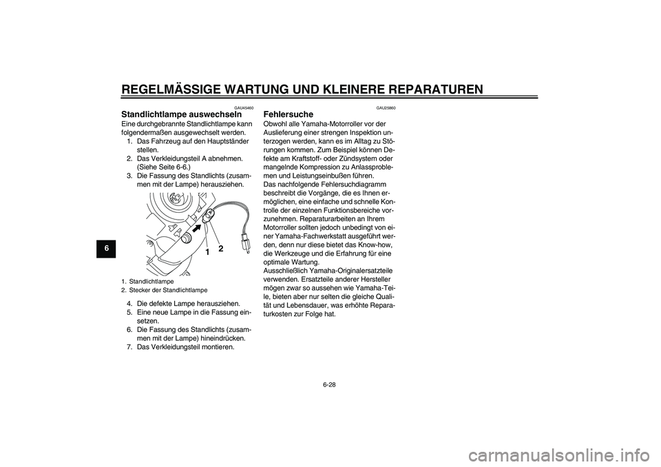 YAMAHA VITY 125 2008  Betriebsanleitungen (in German) REGELMÄSSIGE WARTUNG UND KLEINERE REPARATUREN
6-28
6
GAU45460
Standlichtlampe auswechseln Eine durchgebrannte Standlichtlampe kann 
folgendermaßen ausgewechselt werden.
1. Das Fahrzeug auf den Haupt