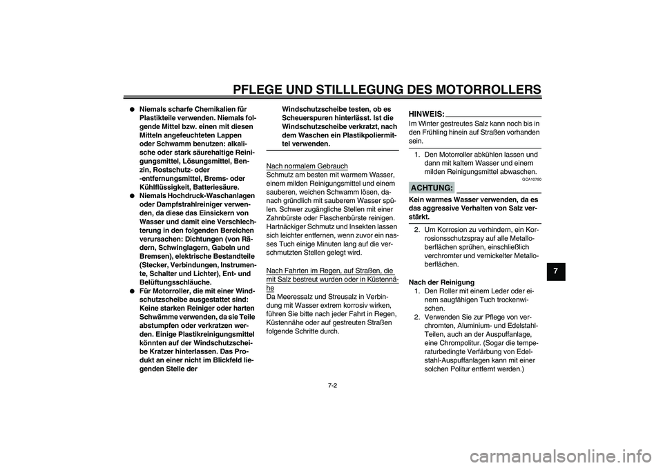 YAMAHA VITY 125 2008  Betriebsanleitungen (in German) PFLEGE UND STILLLEGUNG DES MOTORROLLERS
7-2
7

Niemals scharfe Chemikalien für 
Plastikteile verwenden. Niemals fol-
gende Mittel bzw. einen mit diesen 
Mitteln angefeuchteten Lappen 
oder Schwamm b