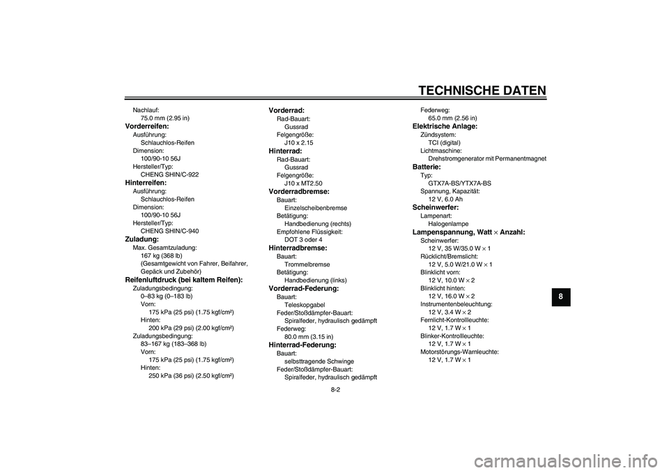 YAMAHA VITY 125 2008  Betriebsanleitungen (in German) TECHNISCHE DATEN
8-2
8
Nachlauf:
75.0 mm (2.95 in)Vorderreifen:Ausführung:
Schlauchlos-Reifen
Dimension:
100/90-10 56J
Hersteller/Typ:
CHENG SHIN/C-922Hinterreifen:Ausführung:
Schlauchlos-Reifen
Dim