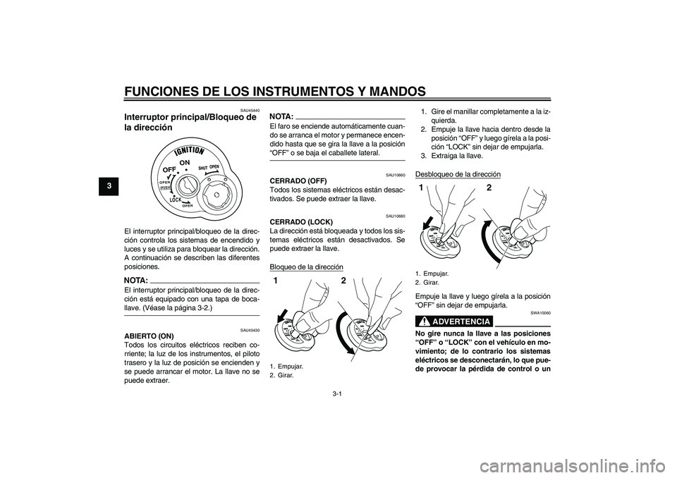 YAMAHA VITY 125 2008  Manuale de Empleo (in Spanish) FUNCIONES DE LOS INSTRUMENTOS Y MANDOS
3-1
3
SAU45440
Interruptor principal/Bloqueo de 
la dirección El interruptor principal/bloqueo de la direc-
ción controla los sistemas de encendido y
luces y s