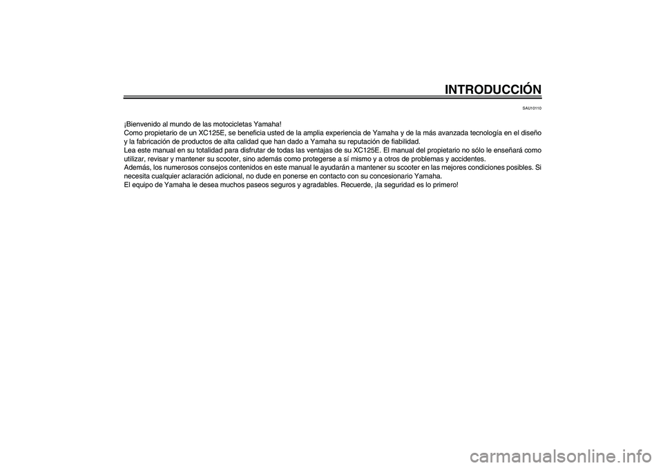 YAMAHA VITY 125 2008  Manuale de Empleo (in Spanish) INTRODUCCIÓN
SAU10110
¡Bienvenido al mundo de las motocicletas Yamaha!
Como propietario de un XC125E, se beneficia usted de la amplia experiencia de Yamaha y de la más avanzada tecnología en el di