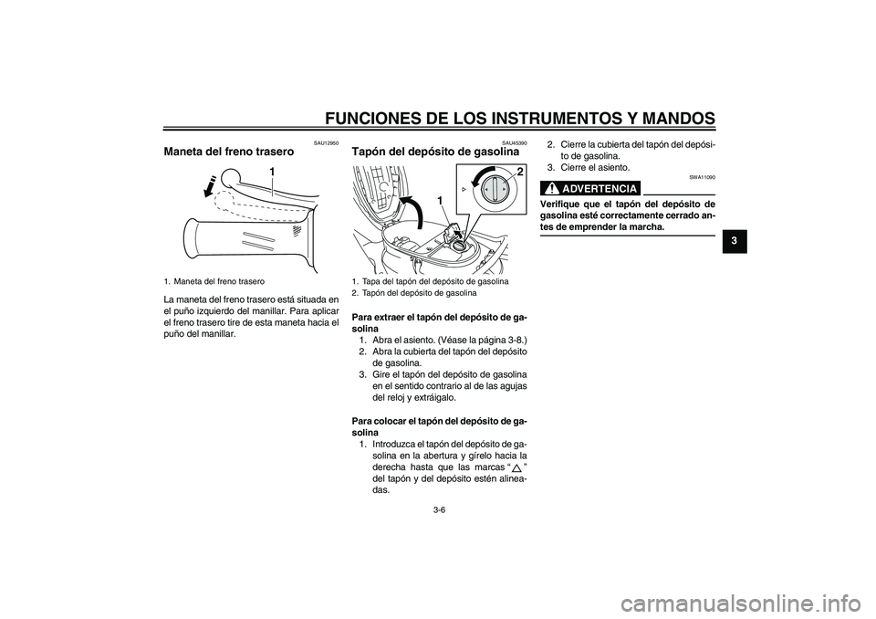 YAMAHA VITY 125 2008  Manuale de Empleo (in Spanish) FUNCIONES DE LOS INSTRUMENTOS Y MANDOS
3-6
3
SAU12950
Maneta del freno trasero La maneta del freno trasero está situada en
el puño izquierdo del manillar. Para aplicar
el freno trasero tire de esta 